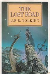 Cover Art for 9780044403982, The Lost Road and Other Writings: Language and Legend Before the "Lord of the Rings" (History of Middle-Earth) by J. R. r. Tolkien
