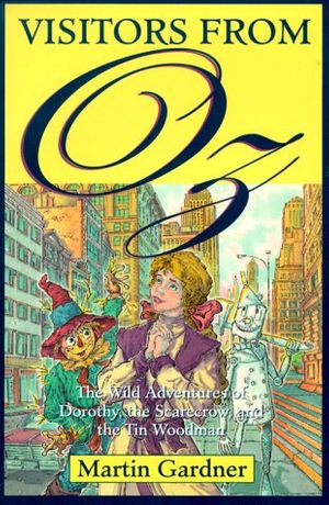Cover Art for 9780312254377, Visitors from Oz: The Wild Adventures of Dorothy, the Scarecrow, and the Tin Woodman by Martin Gardner