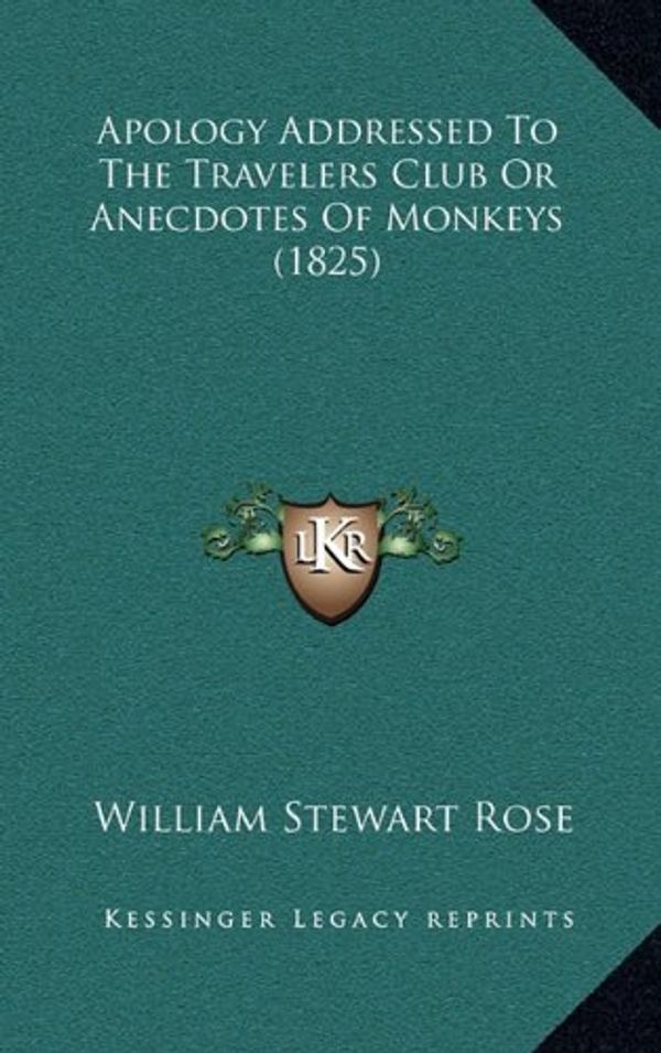 Cover Art for 9781166510237, Apology Addressed To The Travelers Club Or Anecdotes Of Monkeys (1825) by William Stewart Rose