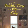 Cover Art for 9780062484536, The Unlikely Story of a Pig in the City by Jodi Kendall