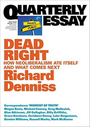 Cover Art for B078GC4CQY, Quarterly Essay 70 Dead Right: How Neoliberalism Ate Itself and What Comes Next by Richard Denniss