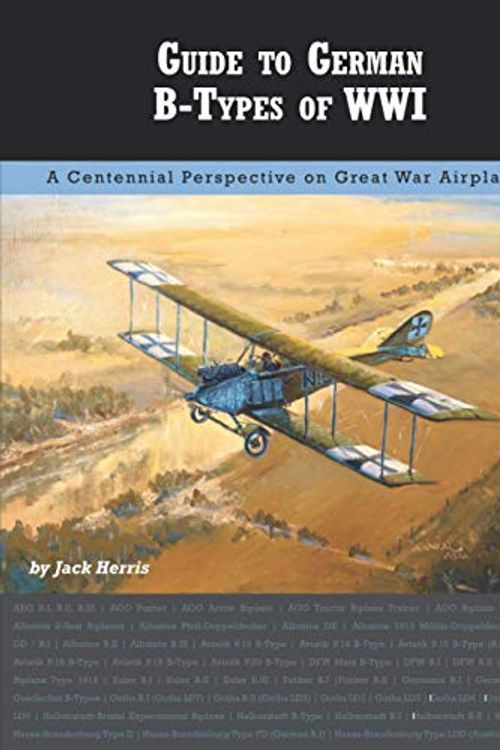 Cover Art for 9781953201034, Guide to German B-Types of WWI (Great War Aviation Centennial Series) by Jack Herris
