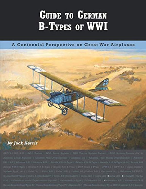 Cover Art for 9781953201034, Guide to German B-Types of WWI (Great War Aviation Centennial Series) by Jack Herris