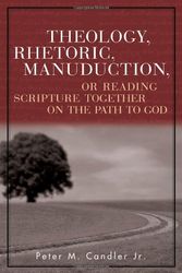 Cover Art for 9780802829948, Theology, Rhetoric, Manuduction, or Reading Scripture Together on the Path to God by Candler Jr., Peter M