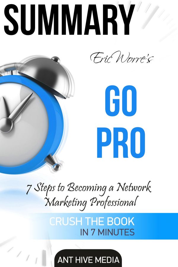 Cover Art for 9781310013355, Eric Worre's Go Pro: 7 Steps to Becoming A Network Marketing Professional Summary by Ant Hive Media