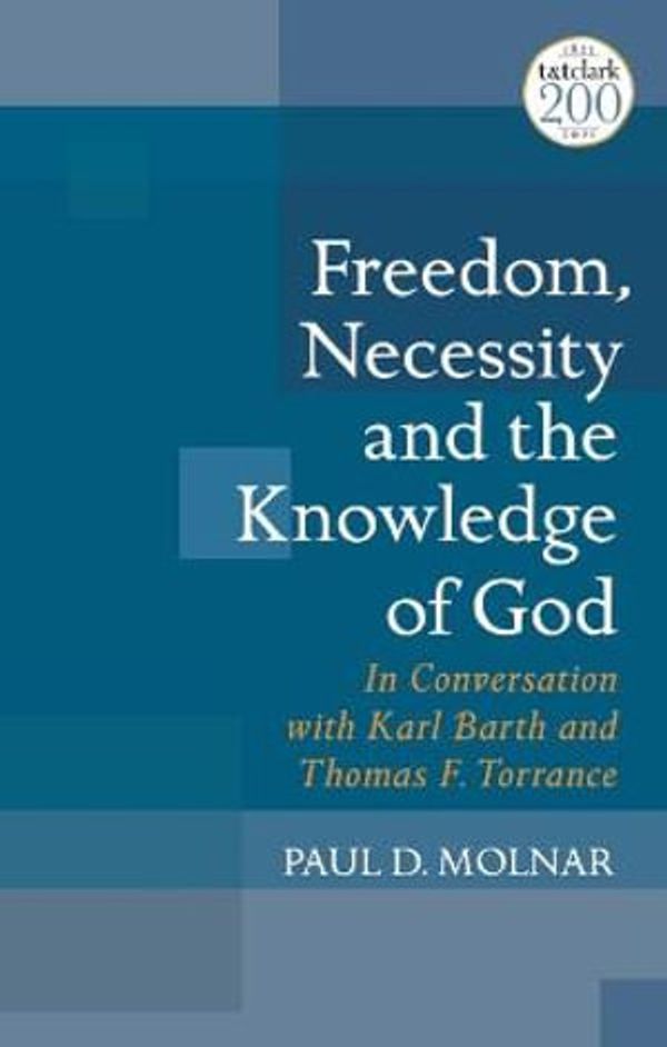 Cover Art for 9780567700186, Freedom, Necessity, and the Knowledge of God in Conversation with Karl Barth and Thomas F. Torrance by Paul D Molnar