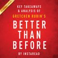 Cover Art for B00XV3EGDK, Key Takeaways & Analysis of Gretchen Rubin's Better Than Before: Mastering the Habits of Our Everyday Lives (Unabridged) by Unknown