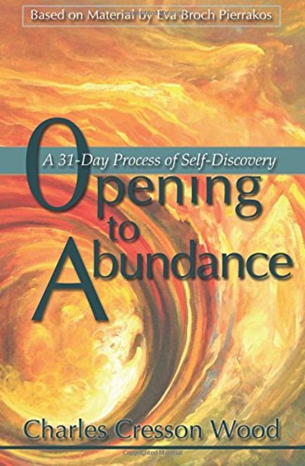 Cover Art for 9780961477790, Opening to Abundance by Charles Cresson Wood, Eva Broch Pierrakos