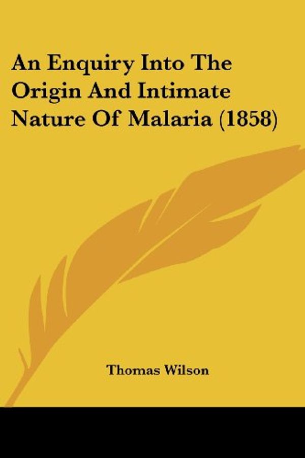 Cover Art for 9781436770668, An Enquiry Into the Origin and Intimate Nature of Malaria (1858) by Thomas Wilson