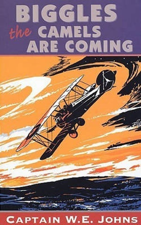 Cover Art for 9780099283218, Biggles: The Camels Are Coming by W.E. Johns