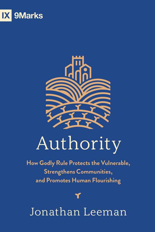 Cover Art for 9781433587634, Authority: How Godly Rule Protects the Vulnerable, Strengthens Communities, and Promotes Human Flourishing by Jonathan Leeman