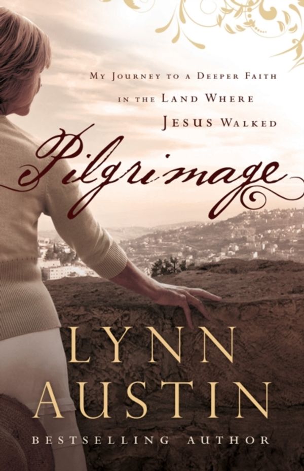 Cover Art for 9780764211188, Pilgrimage: My Journey to a Deeper Faith in the Land Where Jesus Walked by Lynn Austin