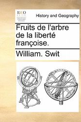 Cover Art for 9781170708682, Fruits de l'Arbre de la Liberté Françoise. [French] by William Swit