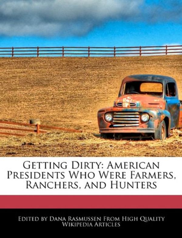Cover Art for 9781241682347, Getting Dirty: American Presidents Who Were Farmers, Ranchers, and Hunters by Dana Rasmussen