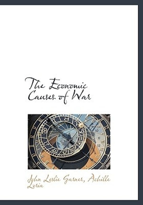 Cover Art for 9781117015453, The Economic Causes of War by John Leslie Garner