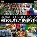 Cover Art for 9781405319850, How to Photograph Absolutely Everything: Successful Pictures From Your  Digital Camera by Tom Ang