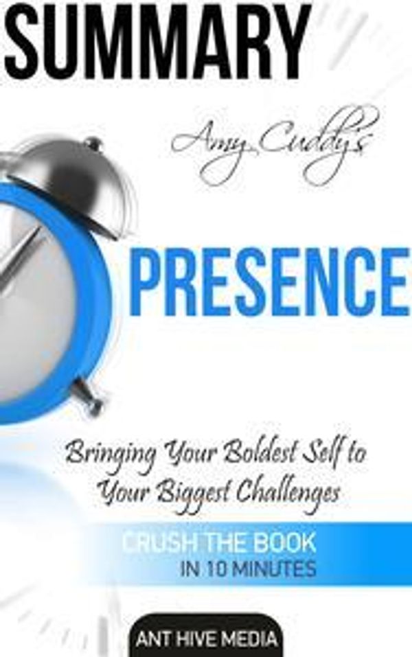 Cover Art for 9781310455216, Presence: Bringing Your Boldest Self to Your Biggest Challenges Summary by Ant Hive Media
