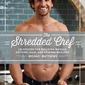 Cover Art for B007FW0PI8, The Shredded Chef: 120 Recipes for Building Muscle, Getting Lean, and Staying Healthy (The Muscle for Life Series Book 3) by Michael Matthews