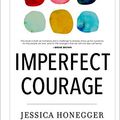Cover Art for B077RJQTFK, Imperfect Courage: Live a Life of Purpose by Leaving Comfort and Going Scared by Jessica Honegger