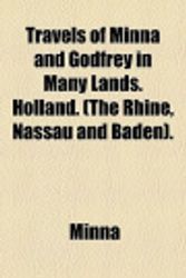 Cover Art for 9781458943736, Travels of Minna and Godfrey in Many Lands. Holland. (The Rhine, Nassau and Baden). by Minna