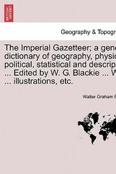 Cover Art for 9781240913046, The Imperial Gazetteer; A General Dictionary of Geography, Physical, Political, Statistical and Descriptive ... Edited by W. G. Blackie ... with ... I by Walter Graham Blackie
