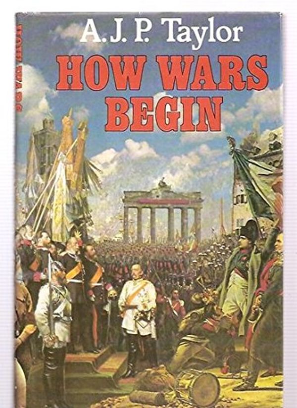 Cover Art for 9780689109829, How Wars Begin by A. J. P. Taylor