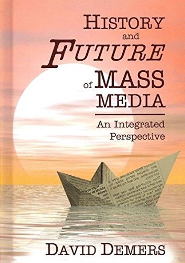 Cover Art for 9781572738065, History and Future and Mass Media: An Integrated Perspective (Hampton Press Communication Series (Mass Media & Journalism Subseries)) by David Demers