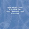 Cover Art for 9780367522520, Mary Sheridan's From Birth to Five Years: Children's Developmental Progress by Ajay Sharma, Helen Cockerill, Lucy Sanctuary