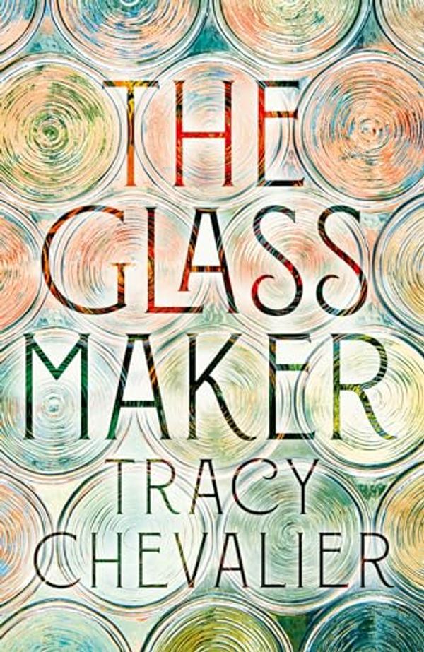 Cover Art for B0CP7CJ1PN, The Glassmaker by Tracy Chevalier