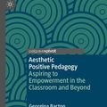 Cover Art for 9783031508288, Aesthetic Positive Pedagogy: Aspiring to Empowerment in the Classroom and Beyond by Barton, Georgina, Burke, Katie