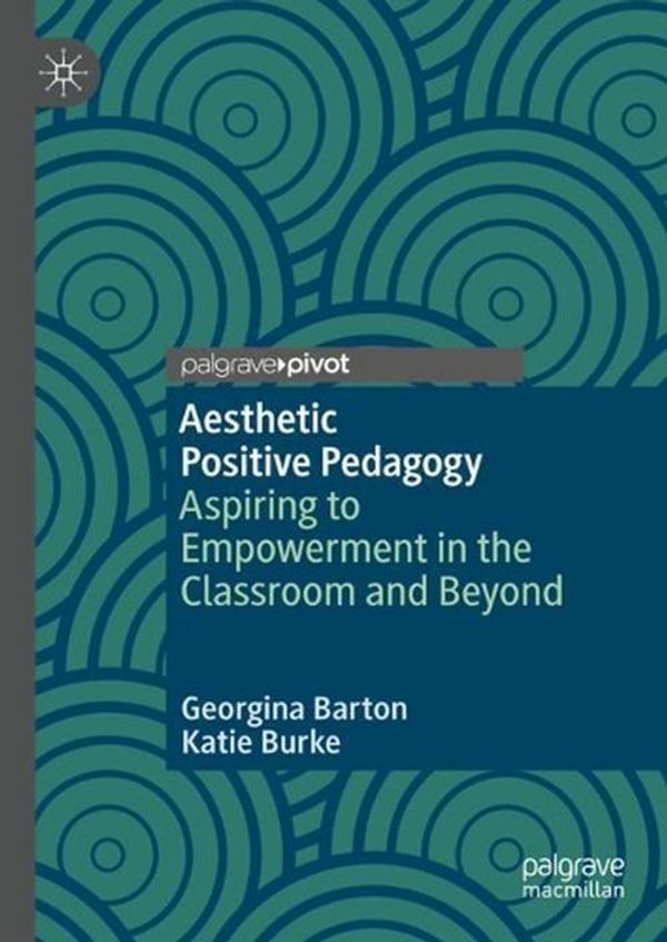 Cover Art for 9783031508288, Aesthetic Positive Pedagogy: Aspiring to Empowerment in the Classroom and Beyond by Barton, Georgina, Burke, Katie