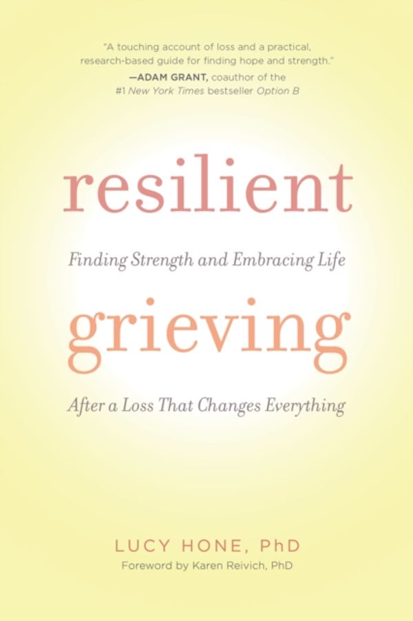 Cover Art for 9781615193752, Resilient GrievingFinding Strength and Embracing Life After a Los... by Lucy Hone