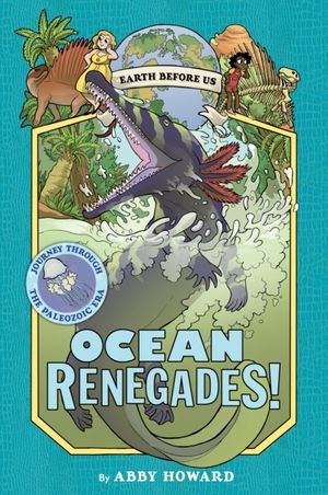 Cover Art for 9781419731365, Ocean Renegades! (Earth Before Us #2): Journey Through the Paleozoic Era by Abby Howard