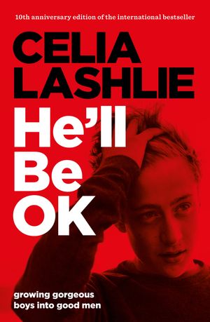 Cover Art for 9781775540809, He'll Be OK: Growing Gorgeous Boys Into Good Men 10th Anniversary Edition by Celia Lashlie