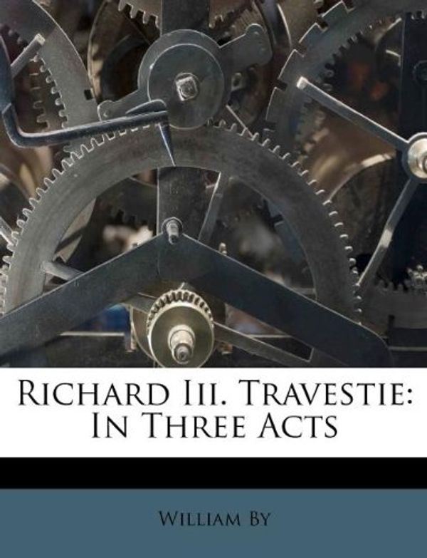 Cover Art for 9781173763176, Richard III. Travestie by William By