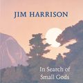 Cover Art for 9781619320895, In Search of Small Gods by Jim Harrison