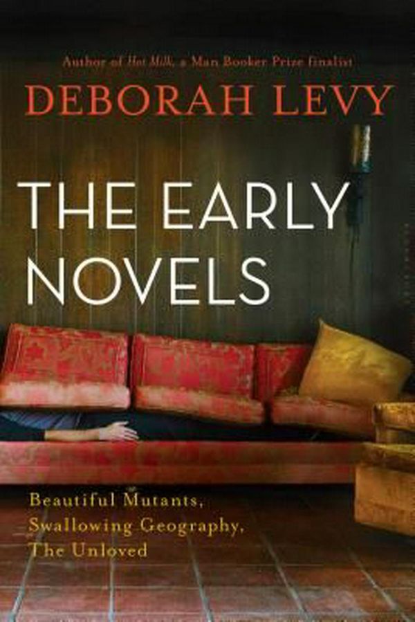 Cover Art for 9781632869081, The Early NovelsBeautiful Mutants, Swallowing Geography, the Un... by Deborah Levy