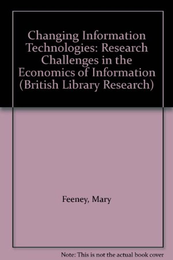 Cover Art for 9781857390698, Changing Information Technologies: Research Challenges in the Economics of Information - The Third International Information Research Conference, ... July 1993 (British Library Research Series) by Mary Feeney