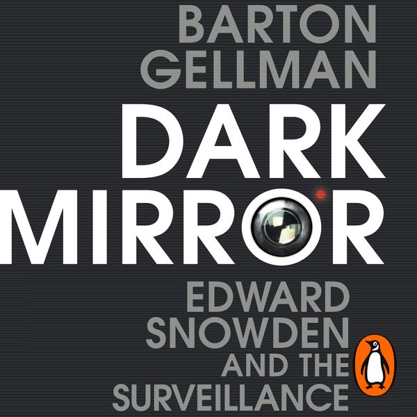 Cover Art for 9781473587625, Dark Mirror: Edward Snowden and the Surveillance State by Barton Gellman