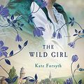 Cover Art for 9781250047540, The Wild Girl by Kate Forsyth