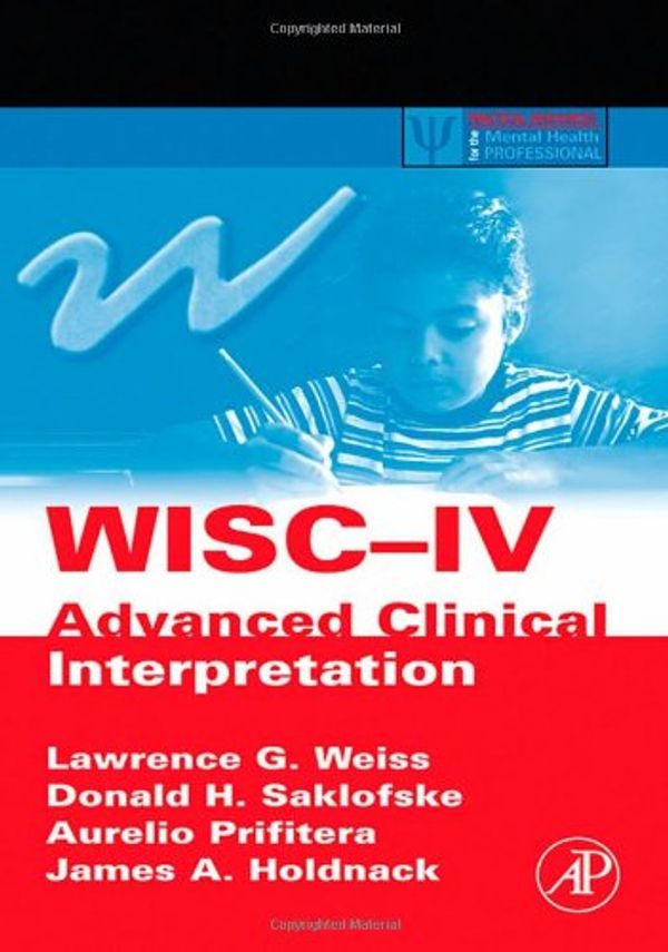 Cover Art for 9780120887637, WISC-IV Advanced Clinical Interpretation by Lawrence G. Weiss, Donald H. Saklofske, Aurelio Prifitera, James A. Holdnack