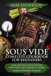 Cover Art for 9781986335171, Sous Vide Complete Cookbook For Beginners: Easy And Delicious Recipes For Every Day Cooking At Home. Modern Techniques Included! by Sam Anderson