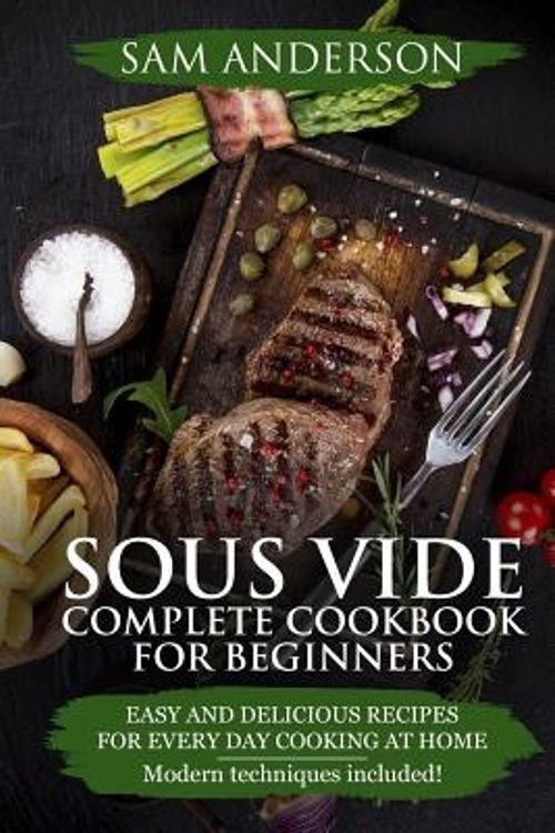 Cover Art for 9781986335171, Sous Vide Complete Cookbook For Beginners: Easy And Delicious Recipes For Every Day Cooking At Home. Modern Techniques Included! by Sam Anderson