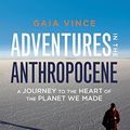 Cover Art for 9781571313584, Adventures in the Anthropocene: A Journey to the Heart of the Planet We Made by Gaia Vince