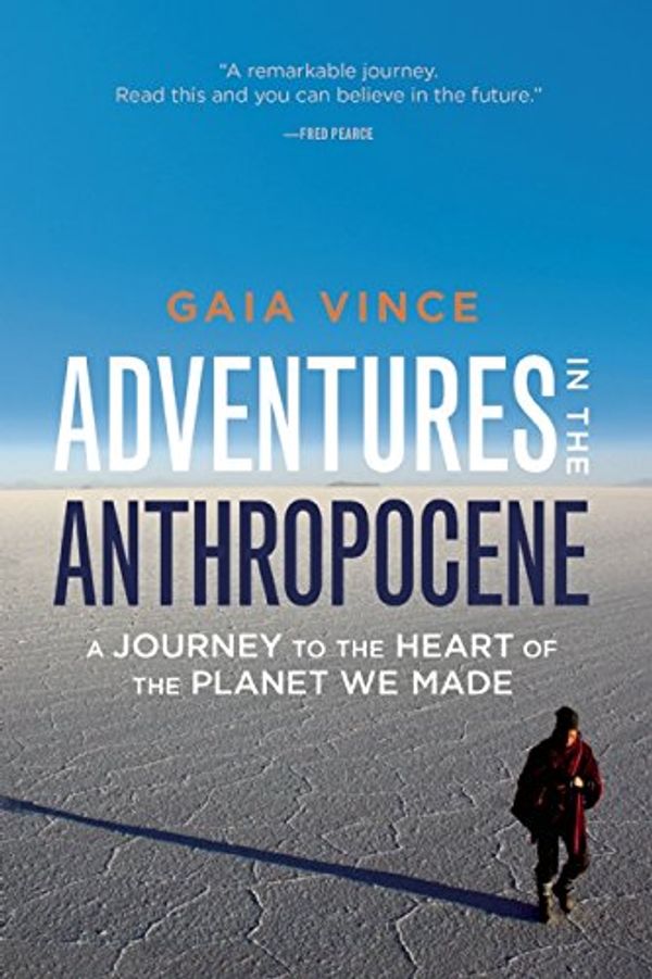 Cover Art for 9781571313584, Adventures in the Anthropocene: A Journey to the Heart of the Planet We Made by Gaia Vince