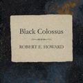 Cover Art for 9781473322615, Black Colossus by Robert E. Howard