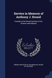 Cover Art for 9781298876300, Service in Memory of Anthony J. DrexelFounder of the Drexel Institute of Art, Science... by Drexel Institute of Technology Board of