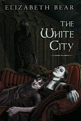 Cover Art for 9781596063235, The White City by Elizabeth Bear