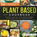 Cover Art for 9781914167201, Plant Based Cookbook: 150 Delicious High-Protein Vegan Recipes to Improve Athletic Performance + 28 Days Meal Plan. 2 Books in 1: Plant Based Cookbook for Athletes and High-Protein Recipes. by Michael Gill