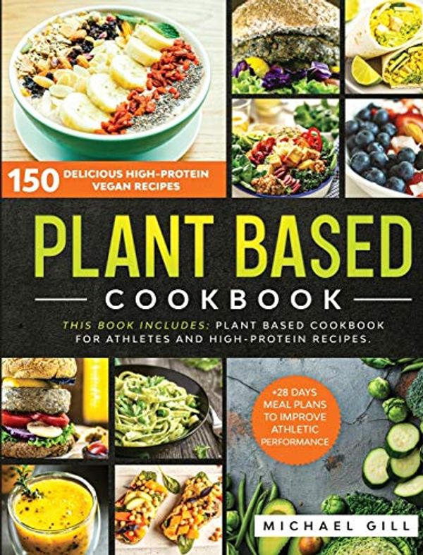 Cover Art for 9781914167201, Plant Based Cookbook: 150 Delicious High-Protein Vegan Recipes to Improve Athletic Performance + 28 Days Meal Plan. 2 Books in 1: Plant Based Cookbook for Athletes and High-Protein Recipes. by Michael Gill